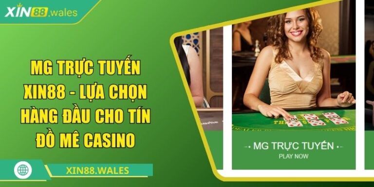 MG Trực Tuyến Xin88 - Lựa Chọn Hàng Đầu Cho Tín Đồ Mê Casino 1 MG trực tuyến XIN88