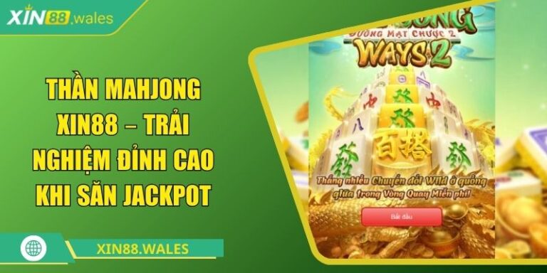 Thần Mahjong XIN88 – Trải Nghiệm Đỉnh Cao Khi Săn Jackpot 1 Thần Mahjong Xin88